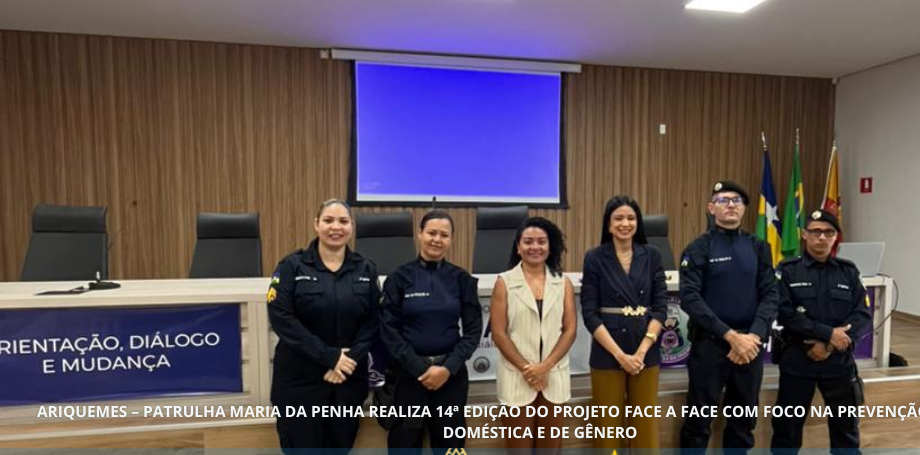 ARIQUEMES – PATRULHA MARIA DA PENHA REALIZA 14ª EDIÇÃO DO PROJETO FACE A FACE COM FOCO NA PREVENÇÃO DA VIOLÊNCIA DOMÉSTICA E DE GÊNERO